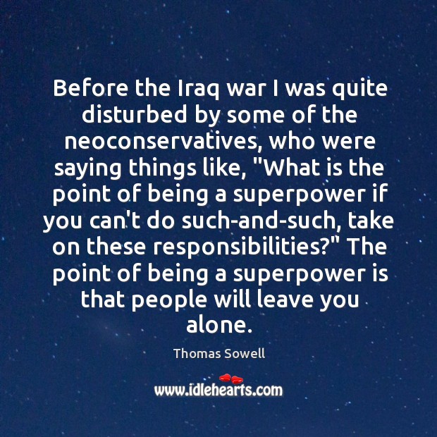 Before the Iraq war I was quite disturbed by some of the Thomas Sowell Picture Quote