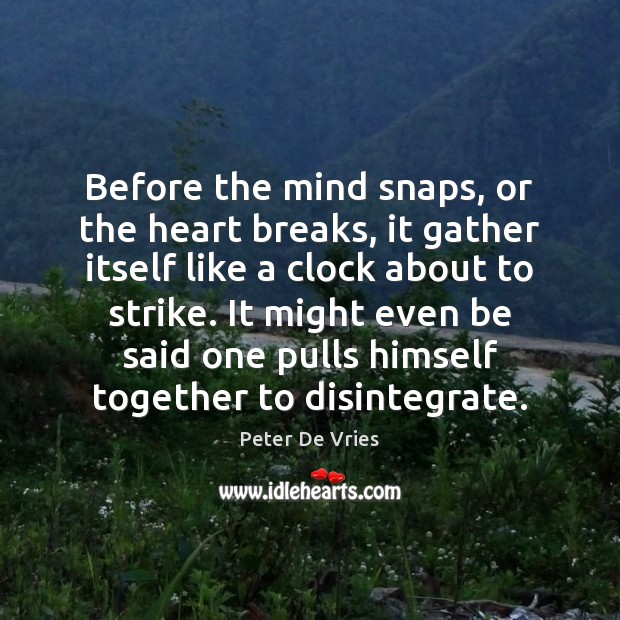 Before the mind snaps, or the heart breaks, it gather itself like Image