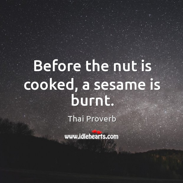 Before the nut is cooked, a sesame is burnt. Thai Proverbs Image