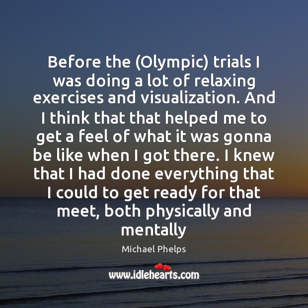 Before the (Olympic) trials I was doing a lot of relaxing exercises Michael Phelps Picture Quote