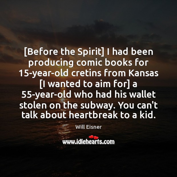 [Before the Spirit] I had been producing comic books for 15-year-old cretins Will Eisner Picture Quote