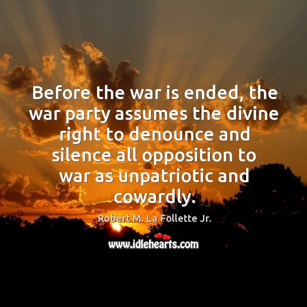 Before the war is ended, the war party assumes the divine right to denounce and silence War Quotes Image