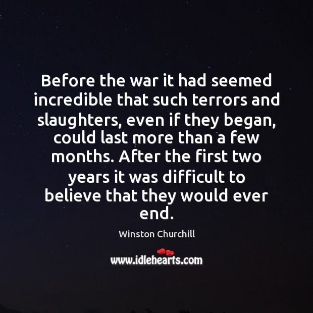 Before the war it had seemed incredible that such terrors and slaughters, Winston Churchill Picture Quote