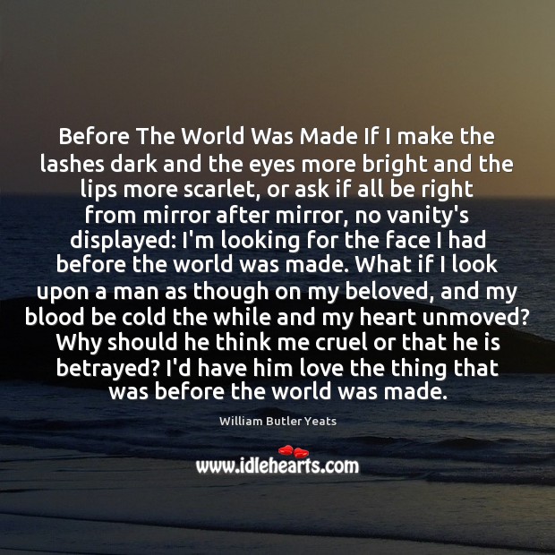 Before The World Was Made If I make the lashes dark and William Butler Yeats Picture Quote