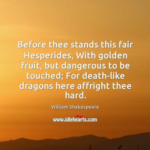 Before thee stands this fair Hesperides, With golden fruit, but dangerous to Image