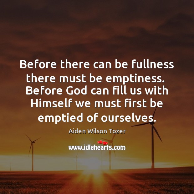 Before there can be fullness there must be emptiness.  Before God can Image