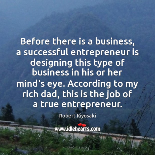 Before there is a business, a successful entrepreneur is designing this type Robert Kiyosaki Picture Quote
