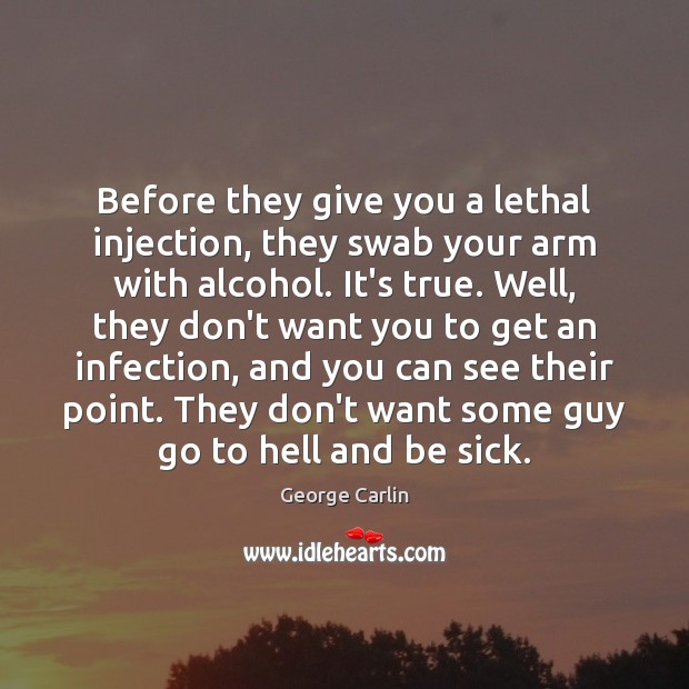 Before they give you a lethal injection, they swab your arm with George Carlin Picture Quote