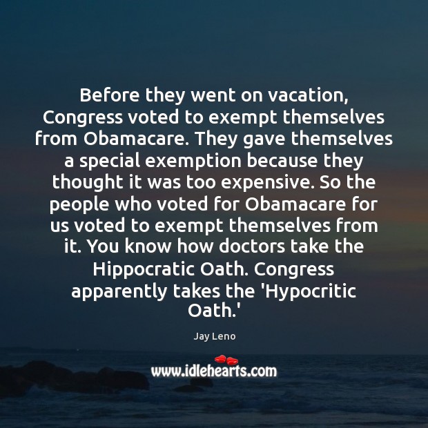 Before they went on vacation, Congress voted to exempt themselves from Obamacare. Jay Leno Picture Quote