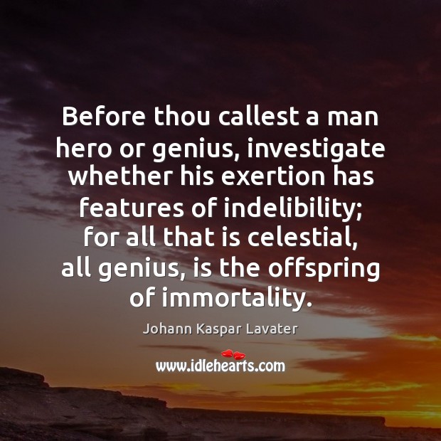 Before thou callest a man hero or genius, investigate whether his exertion Image