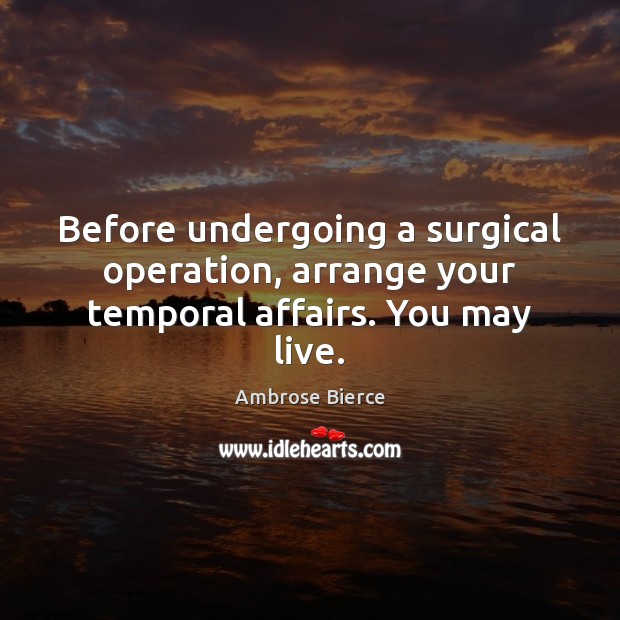 Before undergoing a surgical operation, arrange your temporal affairs. You may live. Image