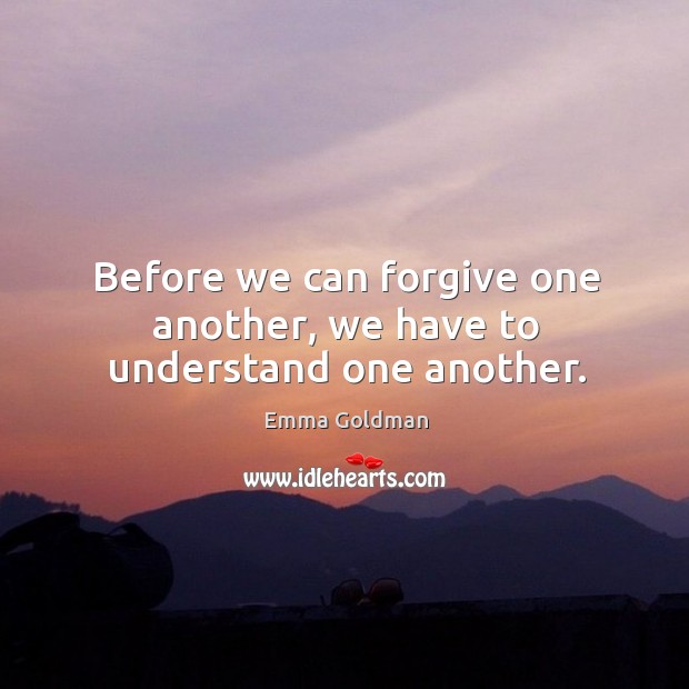 Before we can forgive one another, we have to understand one another. Image