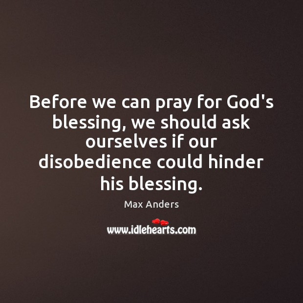 Before we can pray for God’s blessing, we should ask ourselves if Max Anders Picture Quote