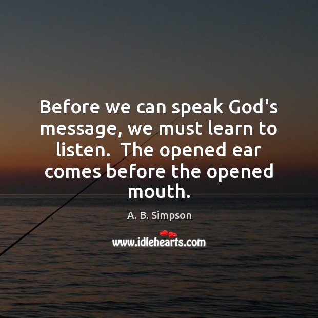 Before we can speak God’s message, we must learn to listen.  The A. B. Simpson Picture Quote