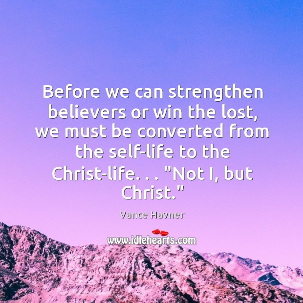 Before we can strengthen believers or win the lost, we must be Vance Havner Picture Quote