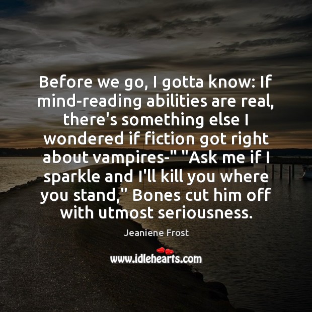 Before we go, I gotta know: If mind-reading abilities are real, there’s Jeaniene Frost Picture Quote