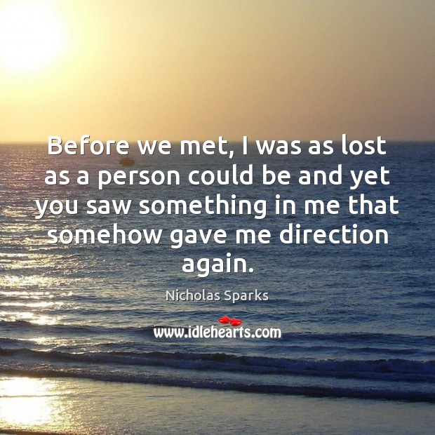 Before we met, I was as lost as a person could be Nicholas Sparks Picture Quote