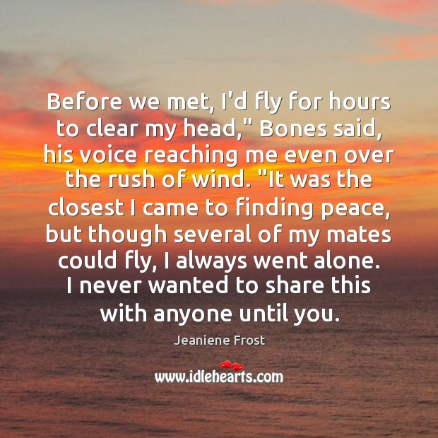 Before we met, I’d fly for hours to clear my head,” Bones Jeaniene Frost Picture Quote
