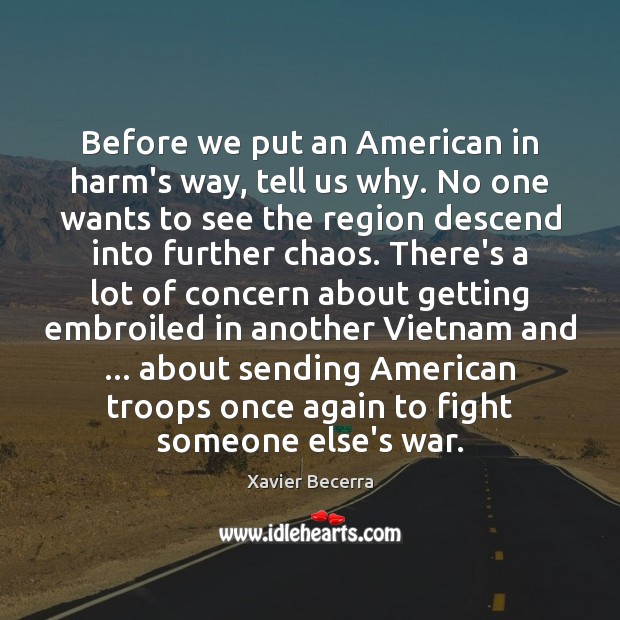 Before we put an American in harm’s way, tell us why. No Xavier Becerra Picture Quote