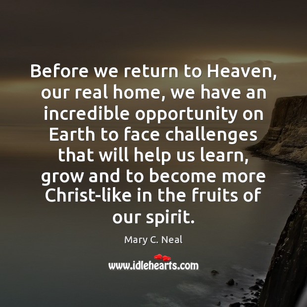 Before we return to Heaven, our real home, we have an incredible Mary C. Neal Picture Quote
