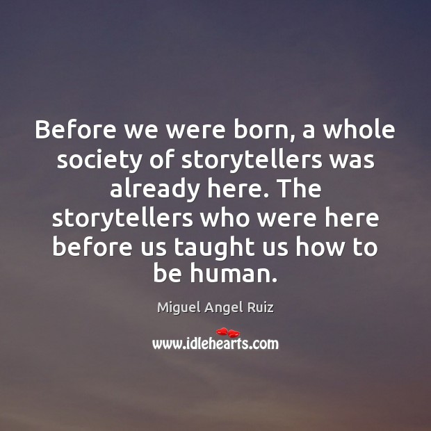 Before we were born, a whole society of storytellers was already here. Miguel Angel Ruiz Picture Quote