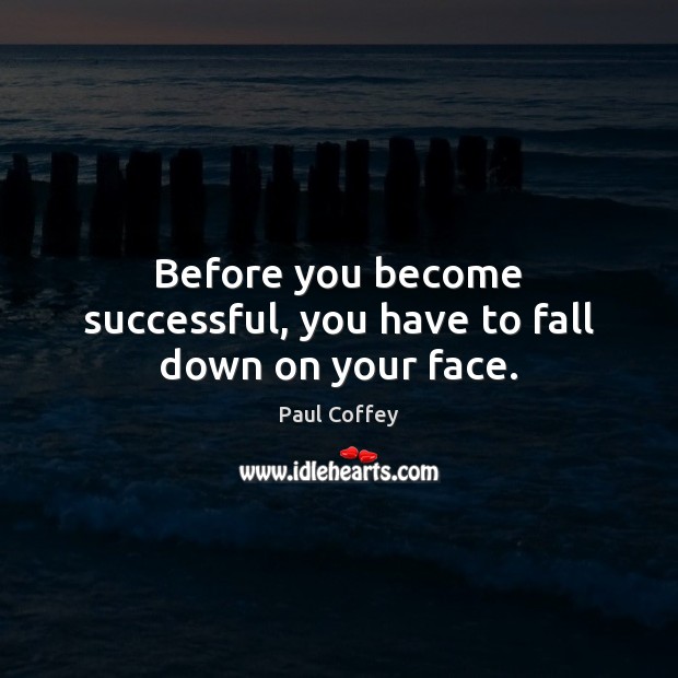 Before you become successful, you have to fall down on your face. Paul Coffey Picture Quote