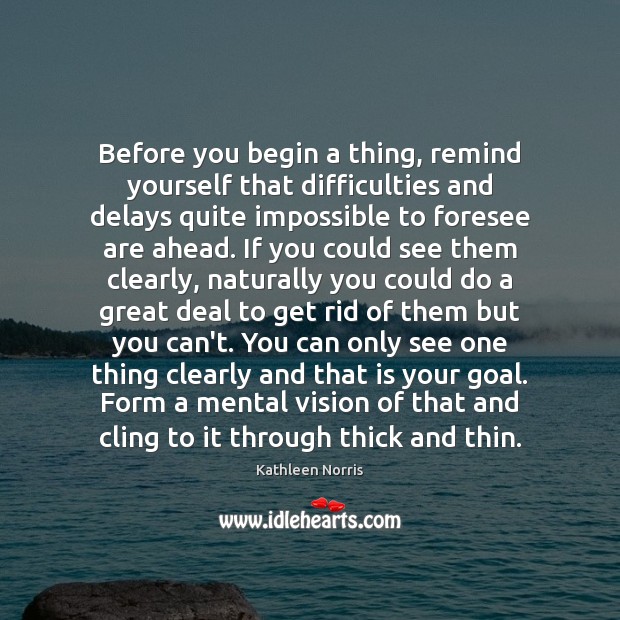 Before you begin a thing, remind yourself that difficulties and delays quite Kathleen Norris Picture Quote