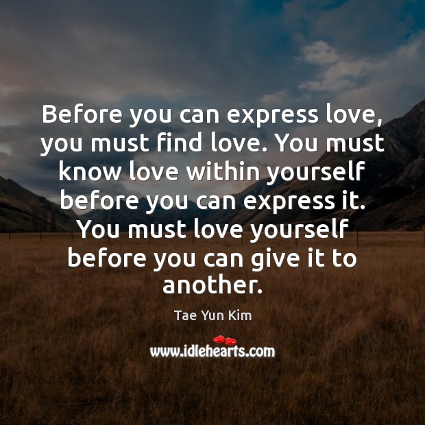 Before you can express love, you must find love. You must know Image
