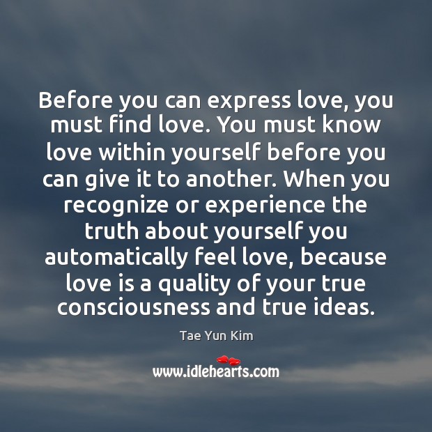 Before you can express love, you must find love. You must know Tae Yun Kim Picture Quote