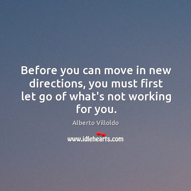 Before you can move in new directions, you must first let go Alberto Villoldo Picture Quote