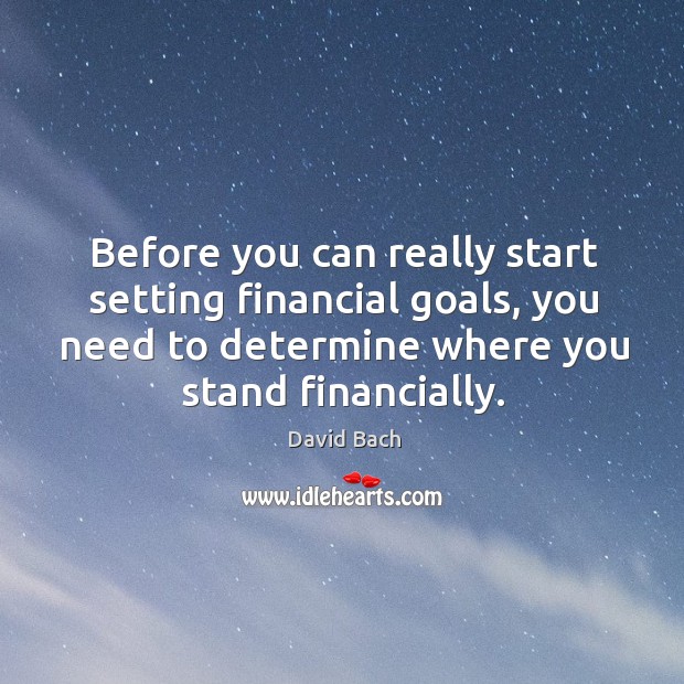 Before you can really start setting financial goals, you need to determine David Bach Picture Quote