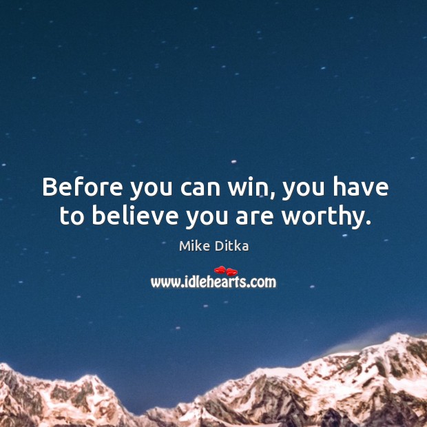 Before you can win, you have to believe you are worthy. Image