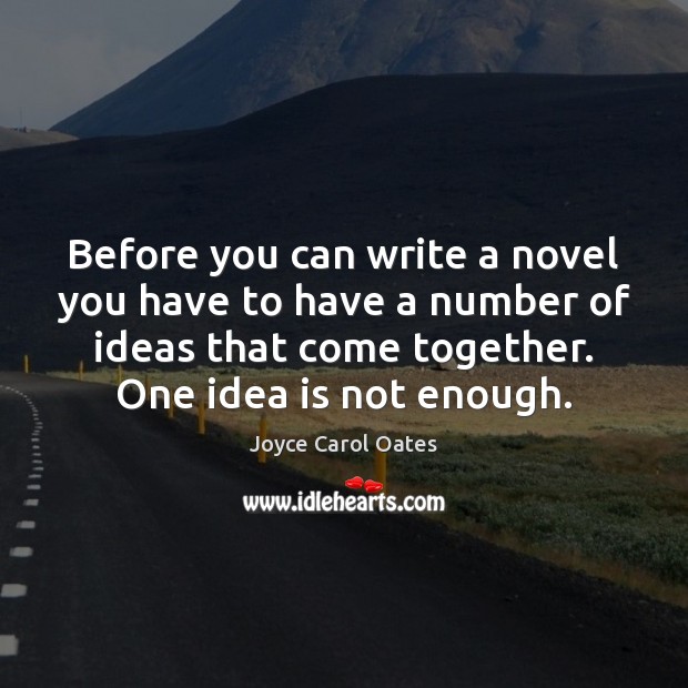 Before you can write a novel you have to have a number Joyce Carol Oates Picture Quote