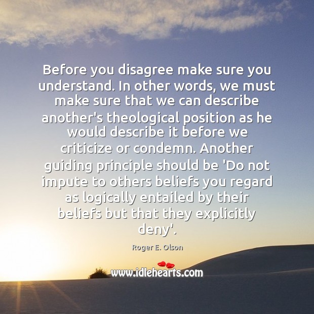 Before you disagree make sure you understand. In other words, we must Roger E. Olson Picture Quote