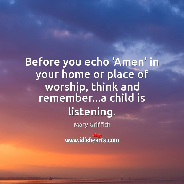 Before you echo ‘Amen’ in your home or place of worship, think Mary Griffith Picture Quote