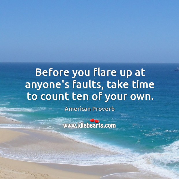 Before you flare up at anyone’s faults, take time to count ten of your own. Image