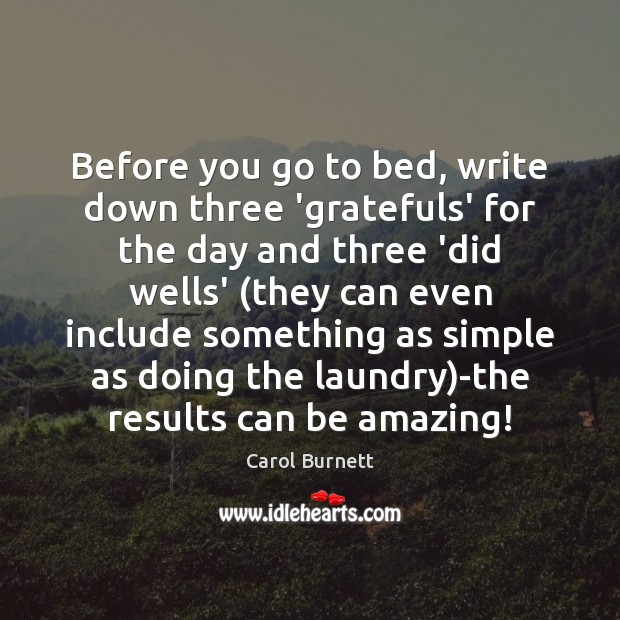 Before you go to bed, write down three ‘gratefuls’ for the day 