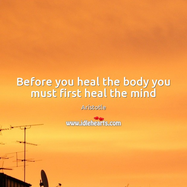 Before you heal the body you must first heal the mind Aristotle Picture Quote