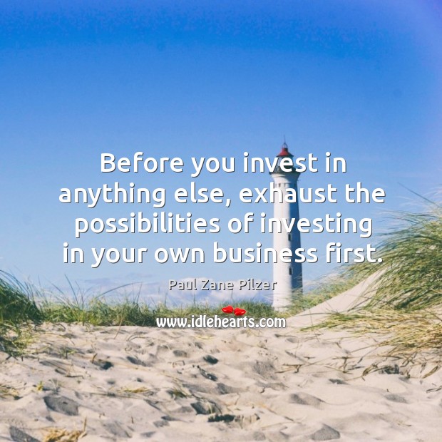 Before you invest in anything else, exhaust the possibilities of investing in Paul Zane Pilzer Picture Quote
