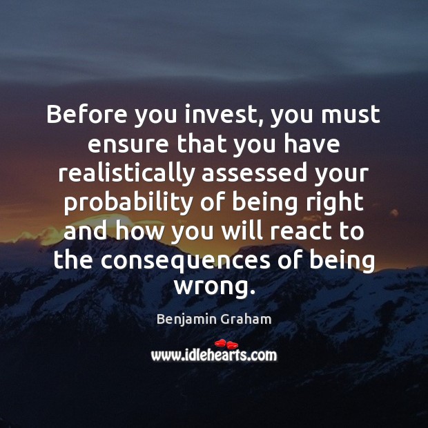 Before you invest, you must ensure that you have realistically assessed your Benjamin Graham Picture Quote