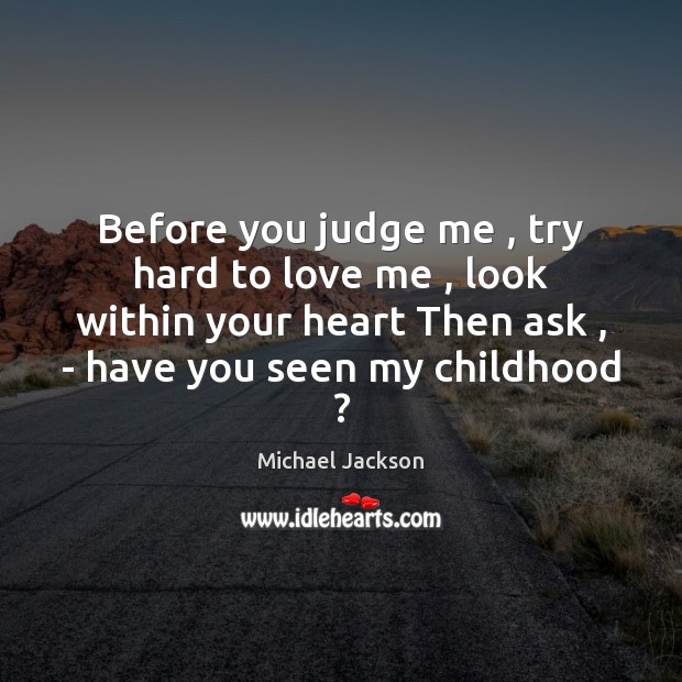 Before you judge me , try hard to love me , look within your Michael Jackson Picture Quote