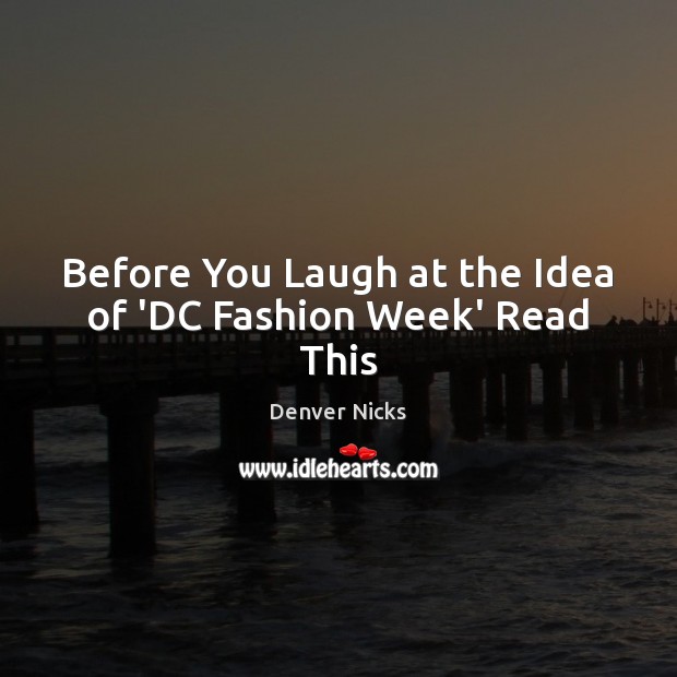 Before You Laugh at the Idea of ‘DC Fashion Week’ Read This Denver Nicks Picture Quote