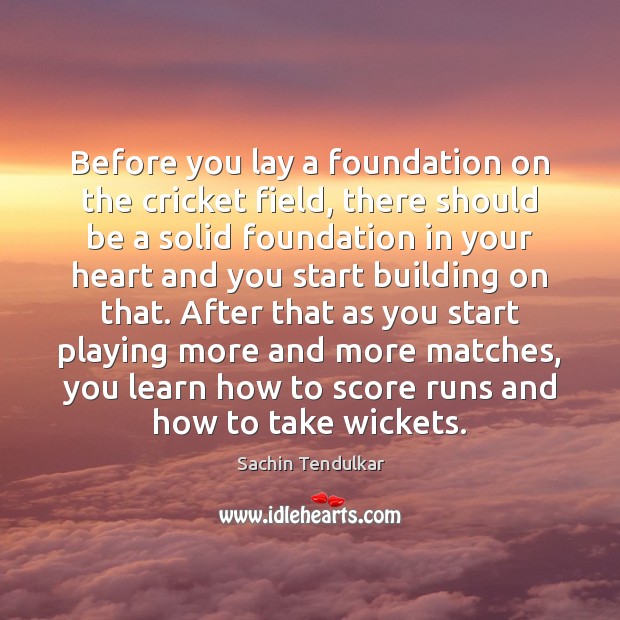 Before you lay a foundation on the cricket field, there should be Sachin Tendulkar Picture Quote