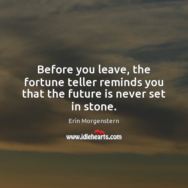 Before you leave, the fortune teller reminds you that the future is never set in stone. Erin Morgenstern Picture Quote