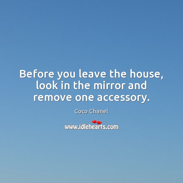 Before you leave the house, look in the mirror and remove one accessory. Coco Chanel Picture Quote