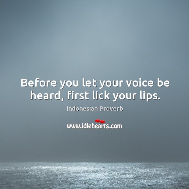 Before you let your voice be heard, first lick your lips. Indonesian Proverbs Image