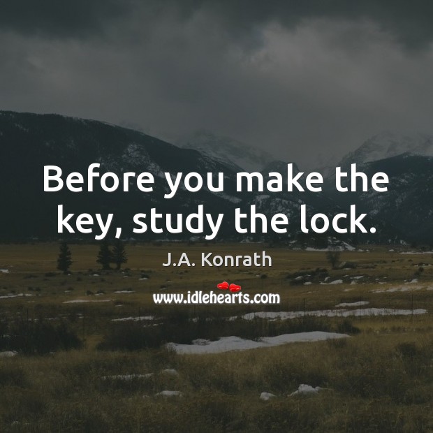 Before you make the key, study the lock. J.A. Konrath Picture Quote