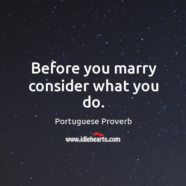 Before you marry consider what you do. Portuguese Proverbs Image