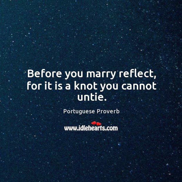 Before you marry reflect, for it is a knot you cannot untie. Portuguese Proverbs Image