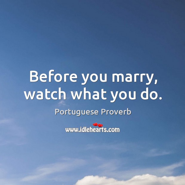 Before you marry, watch what you do. Image